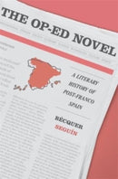 The Op-Ed Novel : A Literary History of Post-Franco Spain-9780674260108