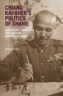 Chiang Kai–shek's Politics of Shame – Leadership, Legacy, and National Identity in China