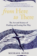 From Here to There - The Art and Science of Finding and Losing Our Way-9780674260412