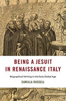 Being a Jesuit in Renaissance Italy : Biographical Writing in the Early Global Age-9780674261129