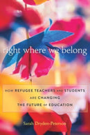 Right Where We Belong : How Refugee Teachers and Students Are Changing the Future of Education-9780674267992