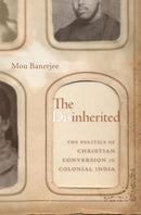 The Disinherited : The Politics of Christian Conversion in Colonial India-9780674268036