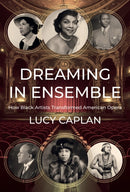 Dreaming in Ensemble : How Black Artists Transformed American Opera-9780674268517