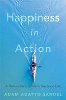 Happiness in Action : A Philosopher's Guide to the Good Life-9780674268647