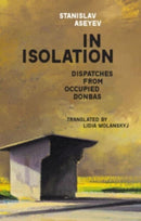 In Isolation : Dispatches from Occupied Donbas-9780674268791