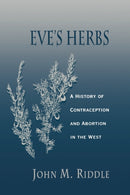 Eve's Herbs : A History of Contraception and Abortion in the West-9780674270268