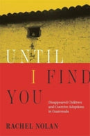Until I Find You : Disappeared Children and Coercive Adoptions in Guatemala-9780674270350