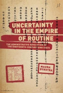 Uncertainty in the Empire of Routine : The Administrative Revolution of the Eighteenth-Century Qing State-9780674270954