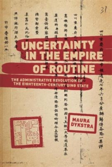 Uncertainty in the Empire of Routine : The Administrative Revolution of the Eighteenth-Century Qing State-9780674270954