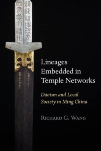 Lineages Embedded in Temple Networks : Daoism and Local Society in Ming China-9780674270961