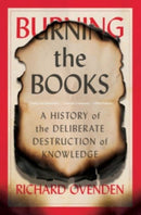 Burning the Books – A History of the Deliberate Destruction of Knowledge
