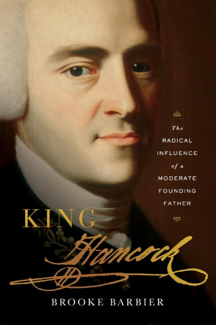 King Hancock – The Radical Influence of a Moderate Founding Father