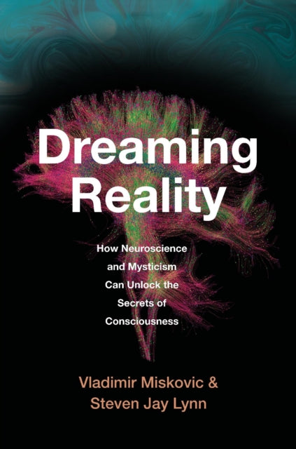Dreaming Reality – How Neuroscience and Mysticism Can Unlock the Secrets of Consciousness