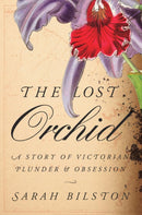 The Lost Orchid : A Story of Victorian Plunder and Obsession-9780674272606