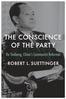 The Conscience of the Party : Hu Yaobang, China's Communist Reformer-9780674272804