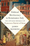 Political Meritocracy in Renaissance Italy : The Virtuous Republic of Francesco Patrizi of Siena-9780674274709