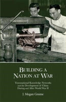 Building a Nation at War : Transnational Knowledge Networks and the Development of China during and after World War II-9780674278318