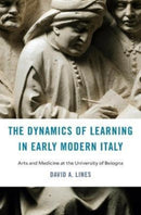The Dynamics of Learning in Early Modern Italy : Arts and Medicine at the University of Bologna-9780674278424
