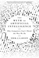 The Myth of Artificial Intelligence – Why Computers Can't Think the Way We Do