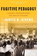 Fugitive Pedagogy : Carter G. Woodson and the Art of Black Teaching-9780674278752