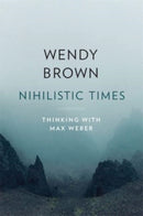 Nihilistic Times : Thinking with Max Weber-9780674279384