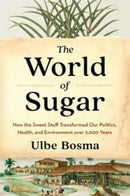 The World of Sugar : How the Sweet Stuff Transformed Our Politics, Health, and Environment over 2,000 Years-9780674279391