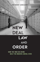 New Deal Law and Order : How the War on Crime Built the Modern Liberal State-9780674290303