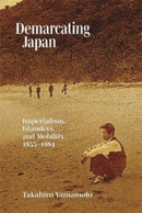 Demarcating Japan : Imperialism, Islanders, and Mobility, 1855-1884-9780674291386