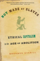 Not Made by Slaves : Ethical Capitalism in the Age of Abolition-9780674292345