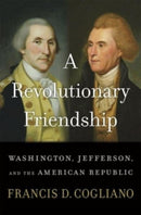 A Revolutionary Friendship : Washington, Jefferson, and the American Republic-9780674292499