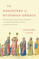 The Discovery of Ottoman Greece : Knowledge, Encounter, and Belief in the Mediterranean World of Martin Crusius-9780674292734