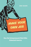 Make Your Own Job : How the Entrepreneurial Work Ethic Exhausted America-9780674293601