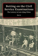 Betting on the Civil Service Examinations : The Lottery in Late Qing China-9780674293830