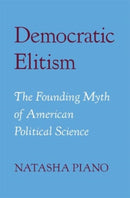 Democratic Elitism : The Founding Myth of American Political Science-9780674295377