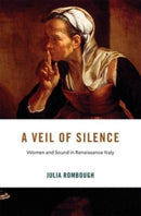 A Veil of Silence : Women and Sound in Renaissance Italy-9780674295810