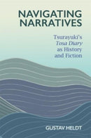 Navigating Narratives : Tsurayuki's Tosa Diary as History and Fiction-9780674295827