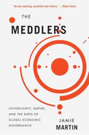 The Meddlers – Sovereignty, Empire, and the Birth of Global Economic Governance