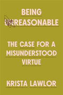 Being Reasonable – The Case for a Misunderstood Virtue