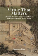 Virtue That Matters – Chastity Culture and Social Power in Choson Korea (1392–1910)