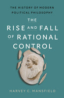 The Rise and Fall of Rational Control : The History of Modern Political Philosophy-9780674298859