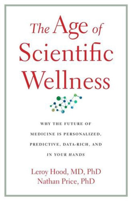 The Age of Scientific Wellness – Why the Future of Medicine Is Personalized, Predictive, Data–Rich, and in Your Hands
