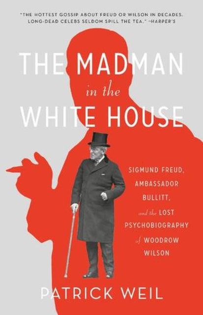 The Madman in the White House – Sigmund Freud, Ambassador Bullitt, and the Lost Psychobiography of Woodrow Wilson