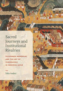 Sacred Journeys and Institutional Rivalries – Pilgrimage Mandalas and the Art of Fundraising in Medieval Japan
