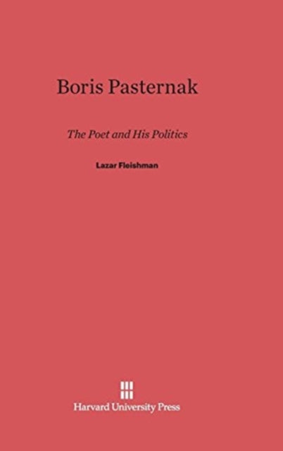 Boris Pasternak : The Poet and His Politics-9780674334083