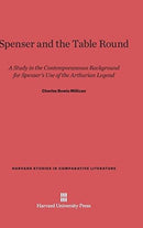 Spenser and the Table Round : A Study in the Contemporaneous Background for Spenser's Use of the Arthurian Legend-9780674334502