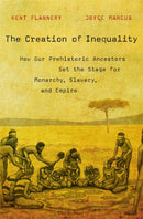 The Creation of Inequality : How Our Prehistoric Ancestors Set the Stage for Monarchy, Slavery, and Empire-9780674416772