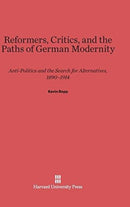 Reformers, Critics, and the Paths of German Modernity : Anti-Politics and the Search for Alternatives, 1890-1914-9780674418349