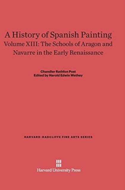 A History of Spanish Painting, Volume XIII : The Schools of Aragon and Navarre in the Early Renaissance-9780674422094