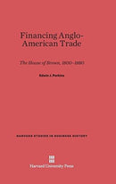Financing Anglo-American Trade : The House of Brown, 1800-1880-9780674430327