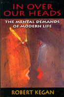 In Over our Heads – The Mental Demands of Modern Life (Paper)